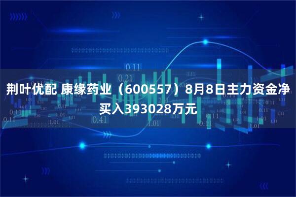 荆叶优配 康缘药业（600557）8月8日主力资金净买入393028万元