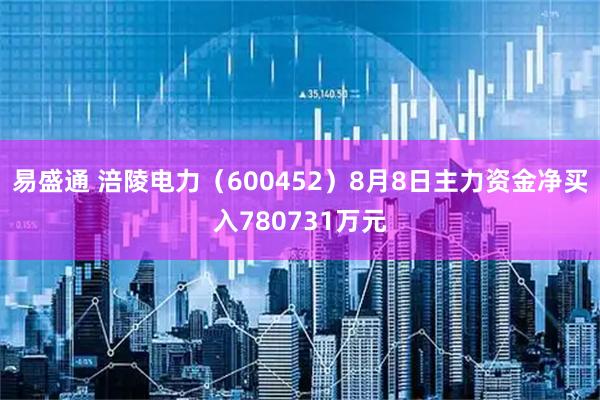 易盛通 涪陵电力（600452）8月8日主力资金净买入780731万元