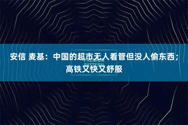 安信 麦基：中国的超市无人看管但没人偷东西；高铁又快又舒服