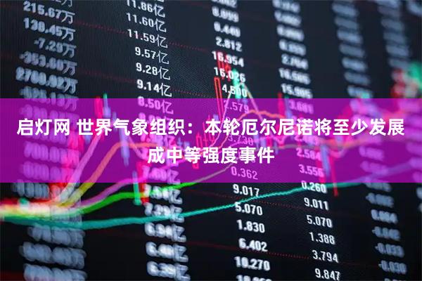 启灯网 世界气象组织：本轮厄尔尼诺将至少发展成中等强度事件